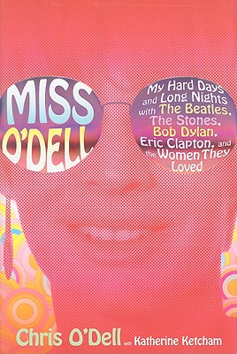 Miss O'Dell: My Hard Days and Long Nights with the Beatles, the Stones, Bob Dylan, Eric Clapton, and the Women They Loved - O'Dell, Chris, and Ketcham, Katherine