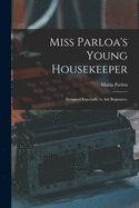 Miss Parloa's Young Housekeeper: Designed Especially to Aid Beginners.