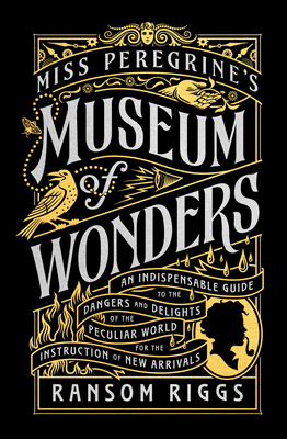 Miss Peregrine's Museum of Wonders: An Indispensable Guide to the Dangers and Delights of the Peculiar World for the Instruction of New Arrivals - Riggs, Ransom
