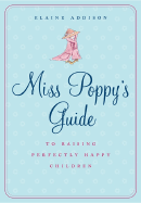 Miss Poppy's Guide to Raising Perfectly Happy Children