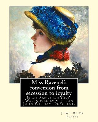 Miss Ravenel's conversion from secession to loyalty. By: J. W. De Forest: Miss Ravenel's Conversion from Secession to Loyalty (1867) is an American Civil War novel by veteran John William DeForest. - de Forest, J W de