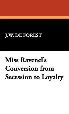 Miss Ravenel's Conversion from Secession to Loyalty - De Forest, J W