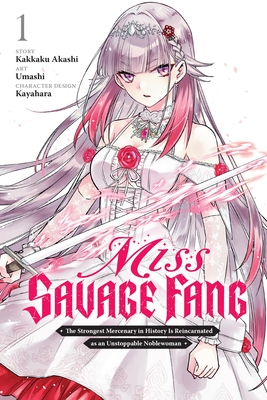 Miss Savage Fang, Vol. 1 (Manga): The Strongest Mercenary in History Is Reincarnated as an Unstoppable Noblewoman Volume 1 - Akashi, Kakkaku, and Kayahara, and Moon, Sarah (Translated by)