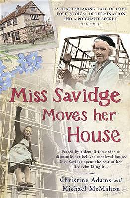 Miss Savidge Moves Her House: The Extraordinary Story of May Savidge and her House of a Lifetime - Adams, Christine, and McMahon, Michael