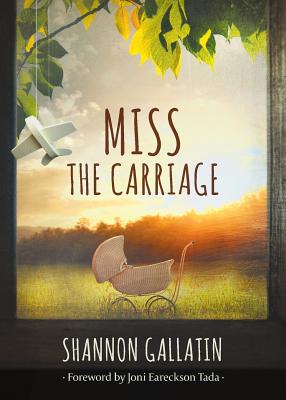 Miss the Carriage - Gallatin, Shannon, and Eareckson-Tada, Joni (Foreword by)