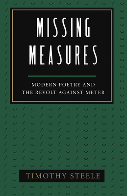 Missing Measures: Modern Poetry and the Revolt Against Meter - Steele, Timothy