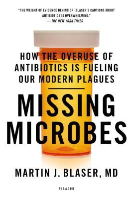 Missing Microbes: How the Overuse of Antibiotics Is Fueling Our Modern Plagues - Blaser, Martin J, MD