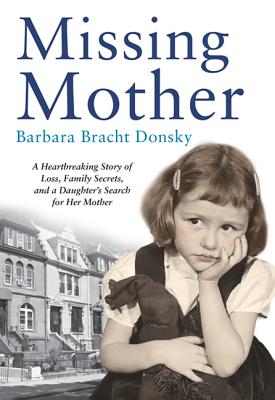 Missing Mother: A Heartbreaking Story of Loss, Family Secrets and a Daughter's Search for Her Mother - Bracht Donsky, Barbara