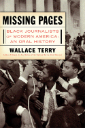 Missing Pages: Black Journalists of Modern America: An Oral History - Terry, Wallace