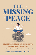 Missing Peace: Rewire Your Brain, Reduce Anxiety, and Recreate Your Life