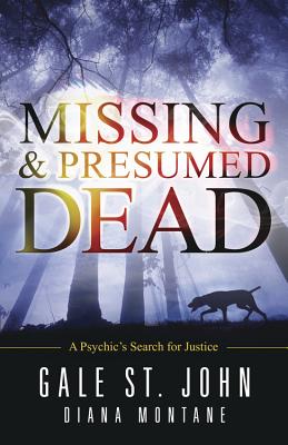 Missing & Presumed Dead: A Psychic's Search for Justice - St John, Gale, and Montane, Diana