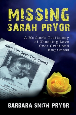 Missing Sarah Pryor: A Mother's Testimony of Choosing Love over Grief and Emptiness - Pryor, Barbara Smith, and Miles, Rodney (Editor), and Kovacevic, Anka (Cover design by)