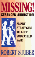 Missing!: Stranger Abduction, Smart Strategies to Keep Your Child Safe