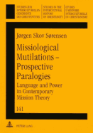 Missiological Mutilations - Prospective Paralogies: Language and Power in Contemporary Mission Theory