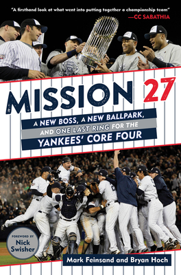 Mission 27: A New Boss, a New Ballpark, and One Last Ring for the Yankees' Core Four - Feinsand, Mark, and Hoch, Bryan, and Swisher, Nick (Foreword by)