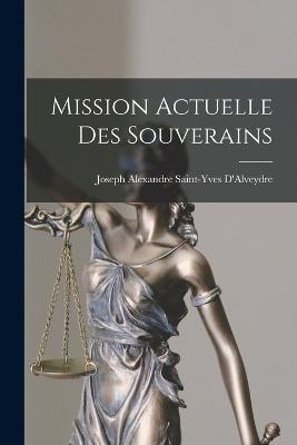 Mission Actuelle Des Souverains - D'Alveydre, Joseph Alexandre Saint-Yves