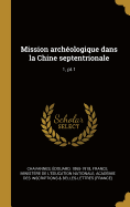 Mission Arch?ologique Dans La Chine Septentrionale: 1, Pt.1