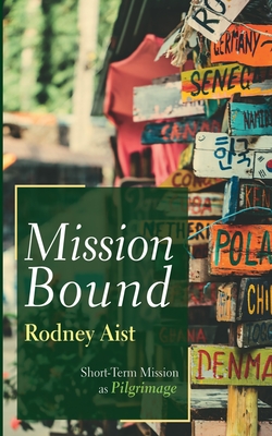 Mission Bound: Short-Term Mission as Pilgrimage - Aist, Rodney