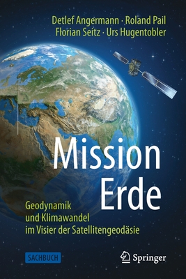 Mission Erde: Geodynamik Und Klimawandel Im Visier Der Satellitengeodsie - Angermann, Detlef, and Pail, Roland, and Seitz, Florian