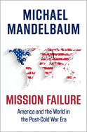 Mission Failure: America and the World in the Post-Cold War Era