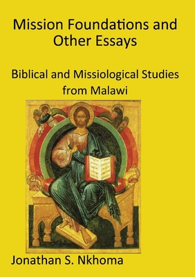 Mission Foundations and other Essays: Biblical and Missiological Studies from Malawi - Nkhoma, Jonathan S