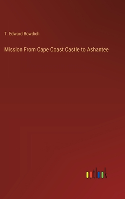 Mission From Cape Coast Castle to Ashantee - Bowdich, T Edward