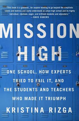 Mission High: One School, How Experts Tried to Fail It, and the Students and Teachers Who Made It Triumph - Rizga, Kristina