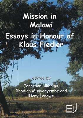 Mission in Malawi: Essays in Honour of Klaus Fiedler - Nkhoma, Jonathan S (Editor), and Munyenyembe, Rhodian G (Editor), and Longwe, Hany (Editor)