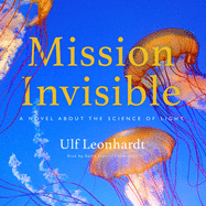 Mission Invisible: A Novel about the Science of Light