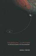 Mission Jupiter: The Spectacular Journey of the Galileo Spacecraft