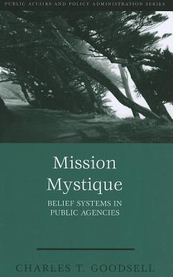 Mission Mystique: Belief Systems in Public Agencies - Goodsell, Charles T