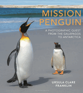 Mission Penguin: A photographic quest from the Galpagos to Antarctica