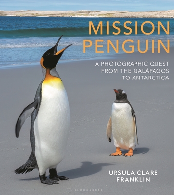 Mission Penguin: A photographic quest from the Galpagos to Antarctica - Franklin, Ursula Clare