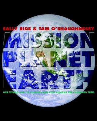 Mission: Planet Earth: Our World and Its Climate--And How Humans Are Changing Them - Ride, Sally, and O'Shaughnessy, Tam