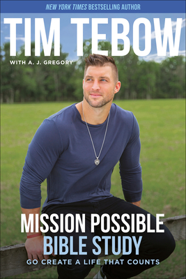 Mission Possible Bible Study: Go Create a Life That Counts - Tebow, Tim, and Gregory, A J