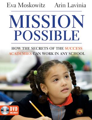 Mission Possible: How the Secrets of the Success Academies Can Work in Any School - Moskowitz, Eva, and Lavinia, Arin