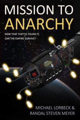 Mission to Anarchy: Now That They've Found It, Can the Empire Survive? - Meyer, Randal Steven, and Lorbeck, Michael Lloyd