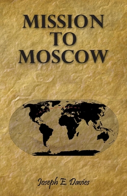 Mission to Moscow - Davies, Joseph E