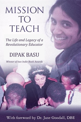 Mission to Teach: The Life and Legacy of a Revolutionary Educator - Goodall Dbe, Jane (Introduction by), and Basu, Dipak