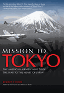 Mission to Tokyo: The American Airmen Who Took the War to the Heart of Japan