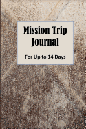 Mission Trip Journal: Documenting Faith-based Short-term Projects Up to 14 Days (Evangelism and Ministry)