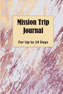 Mission Trip Journal: Documenting Faith-based Short-term Projects Up to 14 Days (Making Disciples)