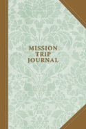 Mission Trip Journal: Travel Diary Notebook Planner for Short Term Missionary Trips - Men Women Pastors Leaders Christian Mormon LDS Protestant Catholic