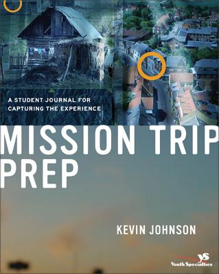 Mission Trip Prep Student Journal: A Student Journal for Capturing the Experience - Johnson, Kevin