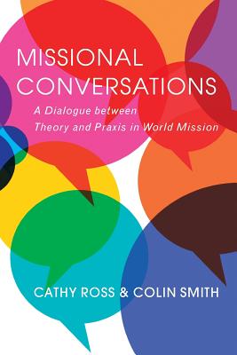 Missional Conversations: A Dialogue between Theory and Praxis in World Mission - Ross, Cathy (Editor), and Smith, Colin (Editor)