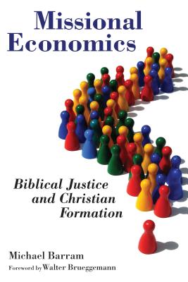 Missional Economics: Biblical Justice and Christian Formation - Barram, Michael, and Brueggemann, Walter (Foreword by)