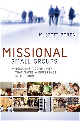 Missional Small Groups: Becoming a Community That Makes a Difference in the World - Boren, M Scott