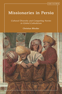 Missionaries in Persia: Cultural Diversity and Competing Norms in Global Catholicism
