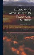 Missionary Adventures in Texas and Mexico: A Personal Narrative of Six Years' Sojourn in Those Regions. by the Abb Domenech