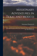 Missionary Adventures in Texas and Mexico: A Personal Narrative of Six Years' Sojourn in Those Regions. by the Abb Domenech